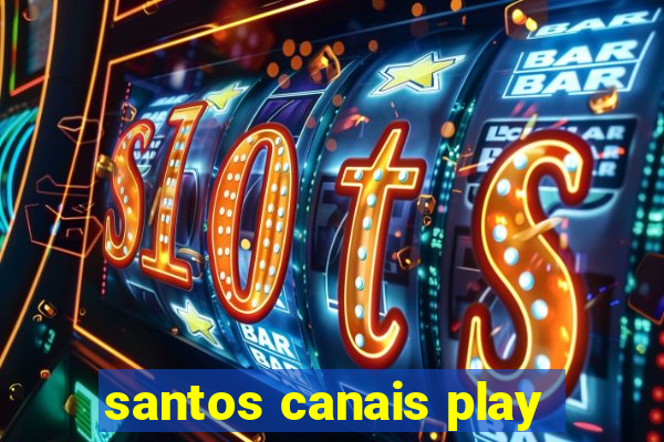 santos canais play